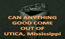 Can Anything Good Come Out Of Utica, Mississippi